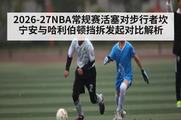 2026-27NBA常规赛活塞对步行者坎宁安与哈利伯顿挡拆发起对比解析